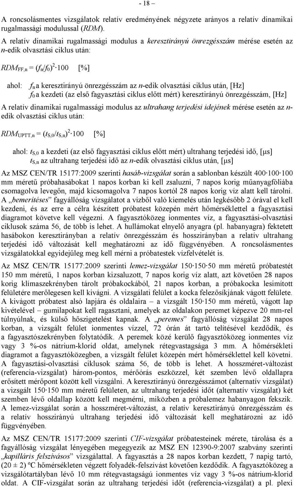 olvasztási ciklus után, [Hz] f 0 a kezdeti (az első fagyasztási ciklus előtt mért) keresztirányú önrezgésszám, [Hz] A relatív dinamikai rugalmassági modulus az ultrahang terjedési idejének mérése