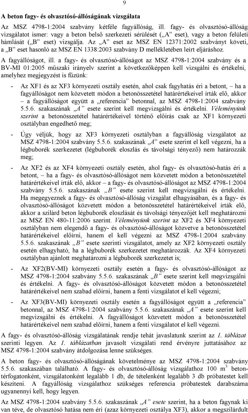 Az A eset az MSZ EN 12371:2002 szabványt követi, a B eset hasonló az MSZ EN 1338:2003 szabvány D mellékletében leírt eljáráshoz. A fagyállóságot, ill.