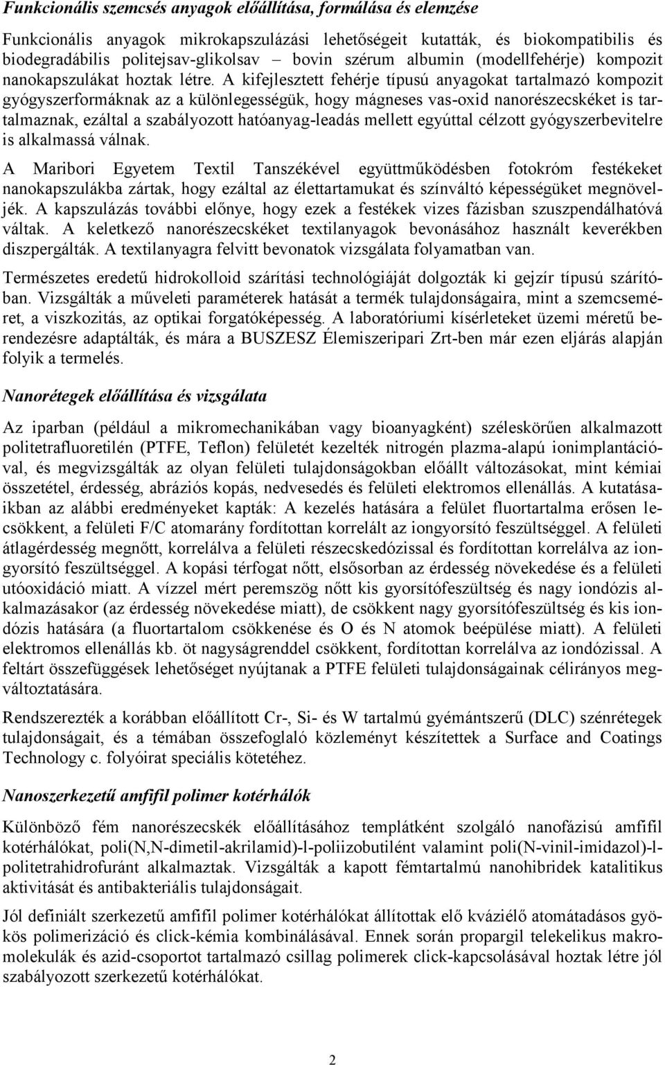 A kifejlesztett fehérje típusú anyagokat tartalmazó kompozit gyógyszerformáknak az a különlegességük, hogy mágneses vas-oxid nanorészecskéket is tartalmaznak, ezáltal a szabályozott hatóanyag-leadás