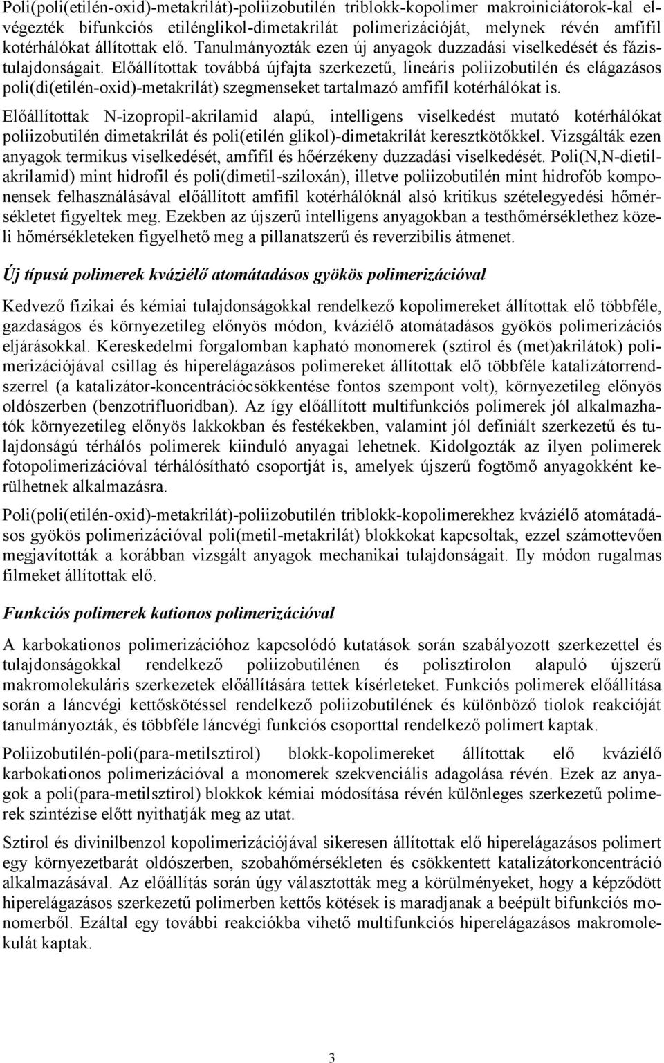 Előállítottak továbbá újfajta szerkezetű, lineáris poliizobutilén és elágazásos poli(di(etilén-oxid)-metakrilát) szegmenseket tartalmazó amfifil kotérhálókat is.