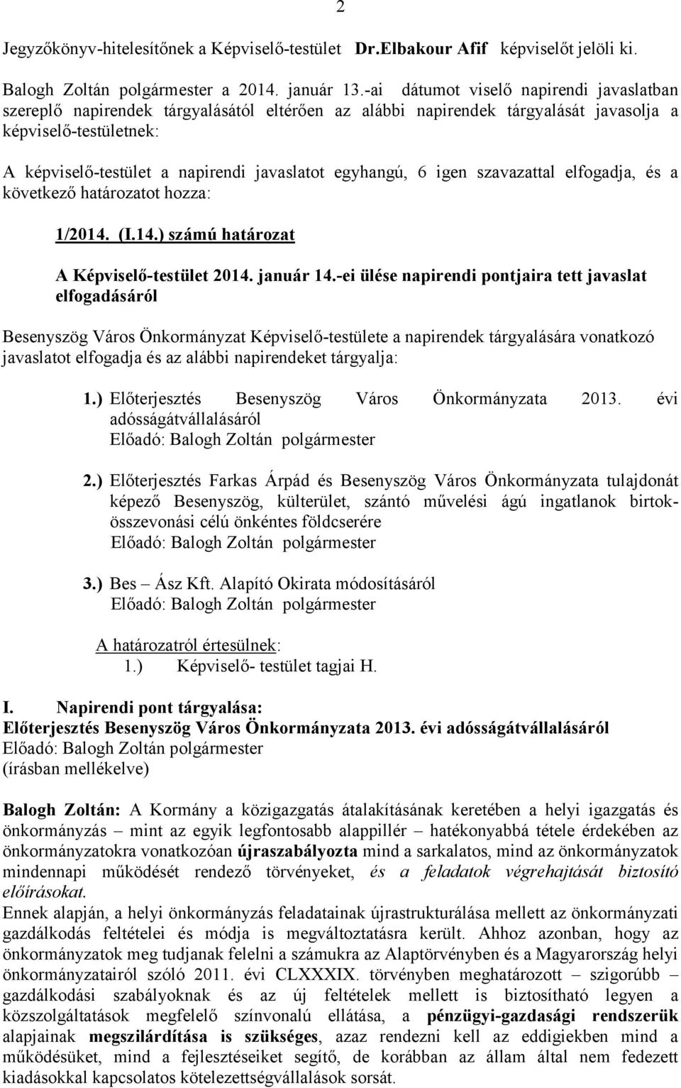 egyhangú, 6 igen szavazattal elfogadja, és a következő ot hozza: 1/2014. (I.14.) számú A Képviselő-testület 2014. január 14.