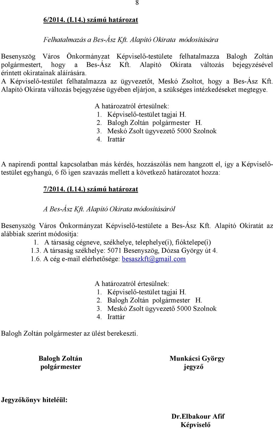 Alapító Okirata változás bejegyzése ügyében eljárjon, a szükséges intézkedéseket megtegye. A ról értesülnek: 2. Balogh Zoltán polgármester H. 3. Meskó Zsolt ügyvezető 5000 Szolnok 4.