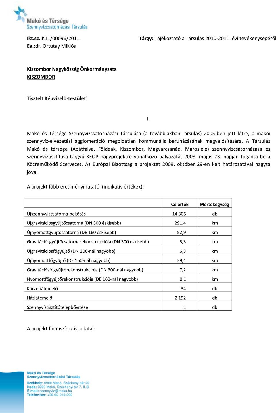 A Társulás Makó és térsége (Apátfalva, Földeák, Kiszombor, Magyarcsanád, Maroslele) szennyvízcsatornázása és szennyvíztisztítása tárgyú KEOP nagyprojektre vonatkozó pályázatát 2008. május 23.