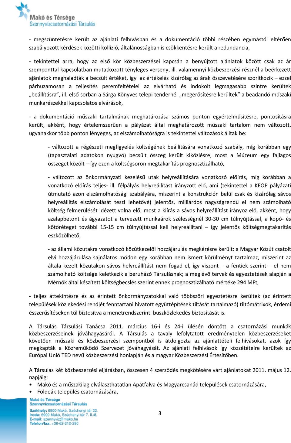 valamennyi közbeszerzési résznél a beérkezett ajánlatok meghaladták a becsült értéket, így az értékelés kizárólag az árak összevetésére szorítkozik ezzel párhuzamosan a teljesítés peremfeltételei az