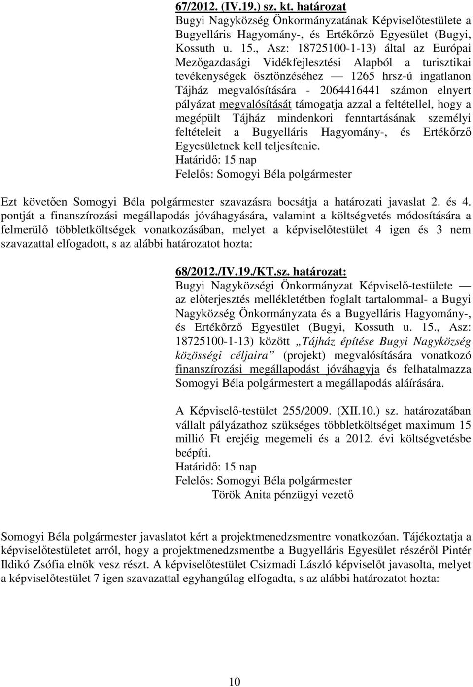 pályázat megvalósítását támogatja azzal a feltétellel, hogy a megépült Tájház mindenkori fenntartásának személyi feltételeit a Bugyelláris Hagyomány-, és Ertékőrző Egyesületnek kell teljesítenie.