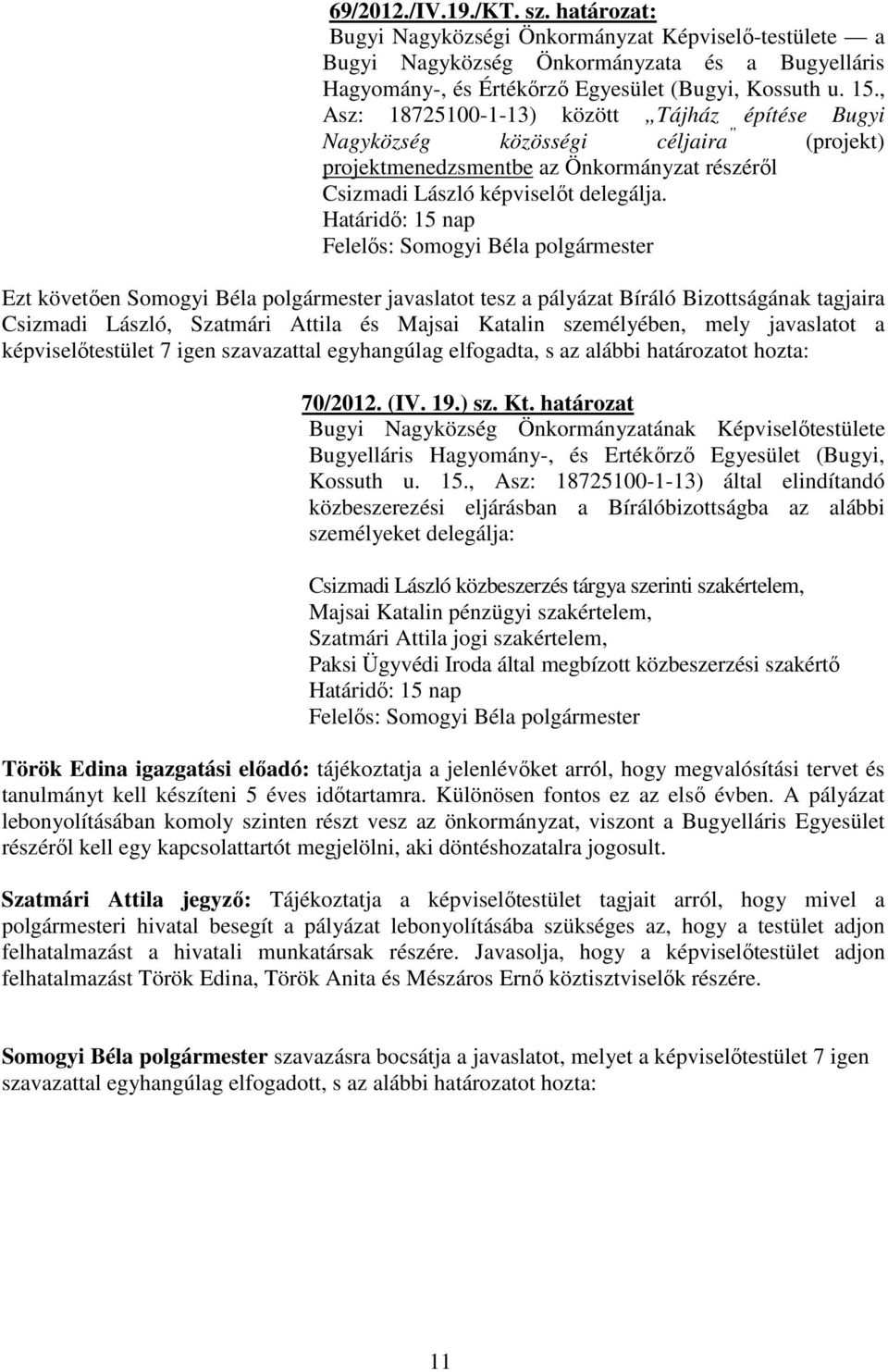 Határidő: 15 nap Felelős: Somogyi Béla polgármester Ezt követően Somogyi Béla polgármester javaslatot tesz a pályázat Bíráló Bizottságának tagjaira Csizmadi László, Szatmári Attila és Majsai Katalin