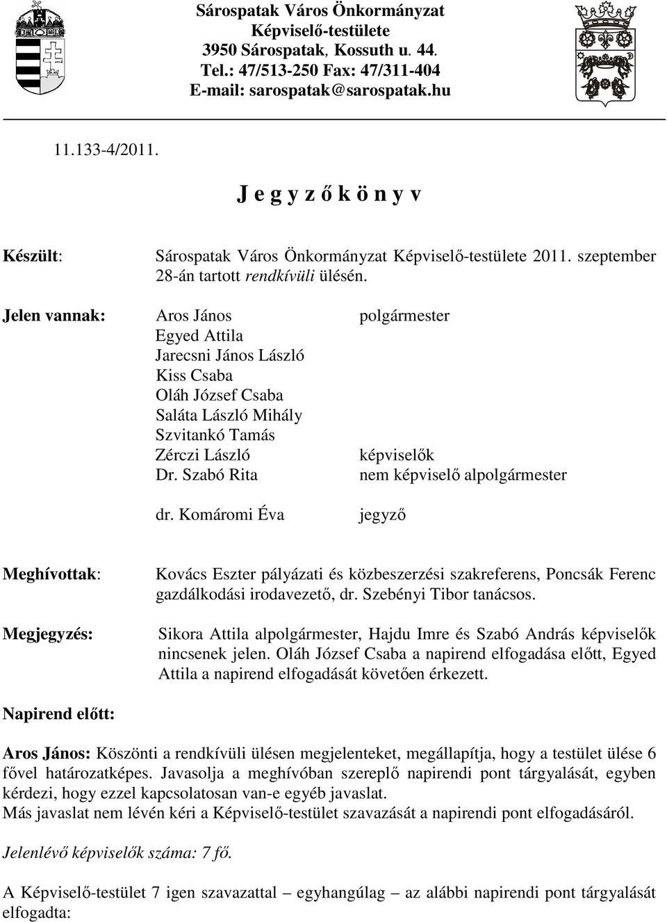 Jelen vannak: Aros János polgármester Egyed Attila Jarecsni János László Kiss Csaba Oláh József Csaba Saláta László Mihály Szvitankó Tamás Zérczi László képviselık Dr.