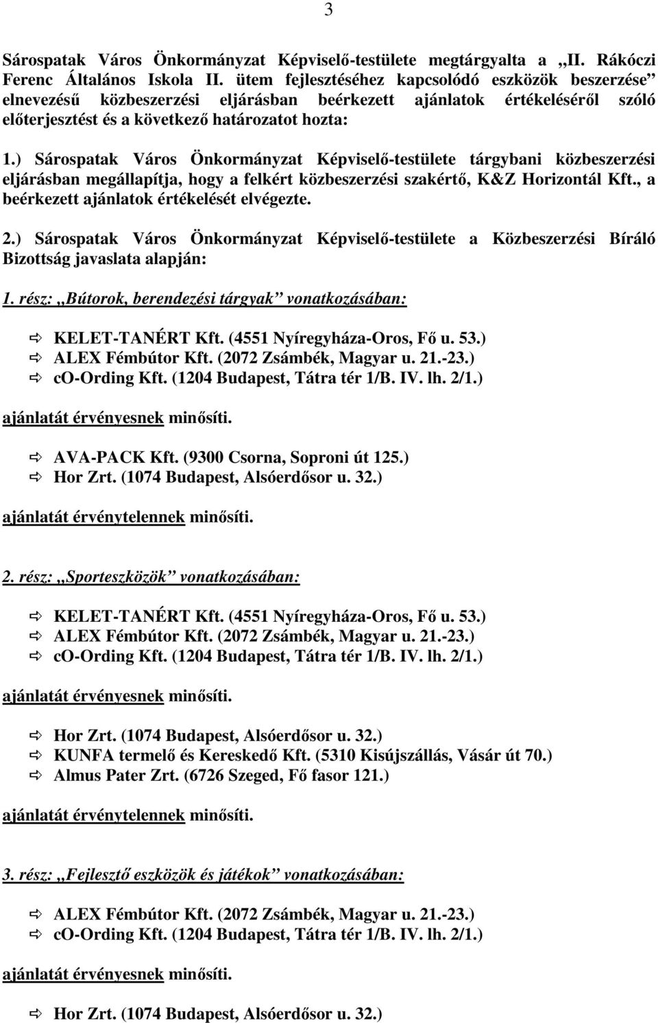 ) Sárospatak Város Önkormányzat Képviselı-testülete tárgybani közbeszerzési eljárásban megállapítja, hogy a felkért közbeszerzési szakértı, K&Z Horizontál Kft.