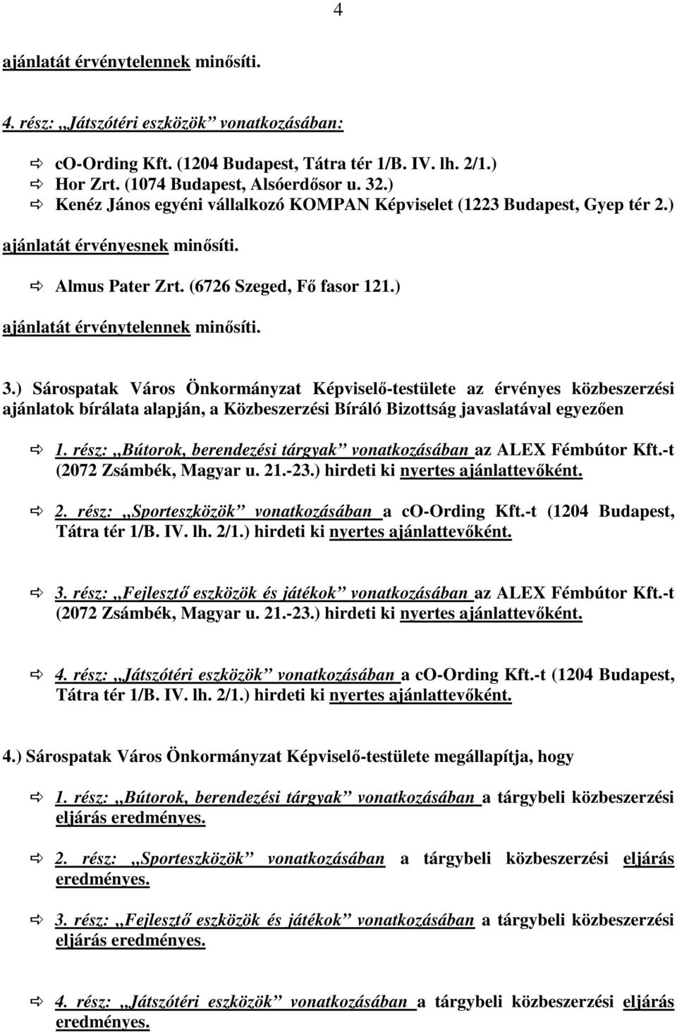 rész: Bútorok, berendezési tárgyak vonatkozásában az ALEX Fémbútor Kft.-t (2072 Zsámbék, Magyar u. 21.-23.) hirdeti ki nyertes ajánlattevıként. 2. rész: Sporteszközök vonatkozásában a co-ording Kft.