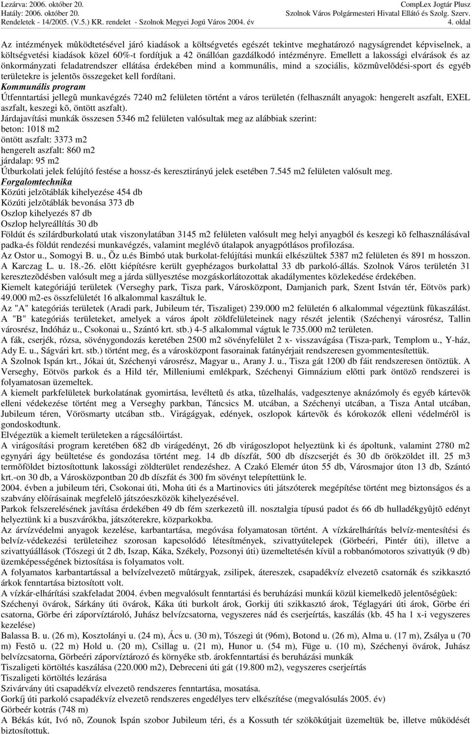 Emellett a lakossági elvárások és az önkormányzati feladatrendszer ellátása érdekében mind a kommunális, mind a szociális, közmûvelõdési-sport és egyéb területekre is jelentõs összegeket kell