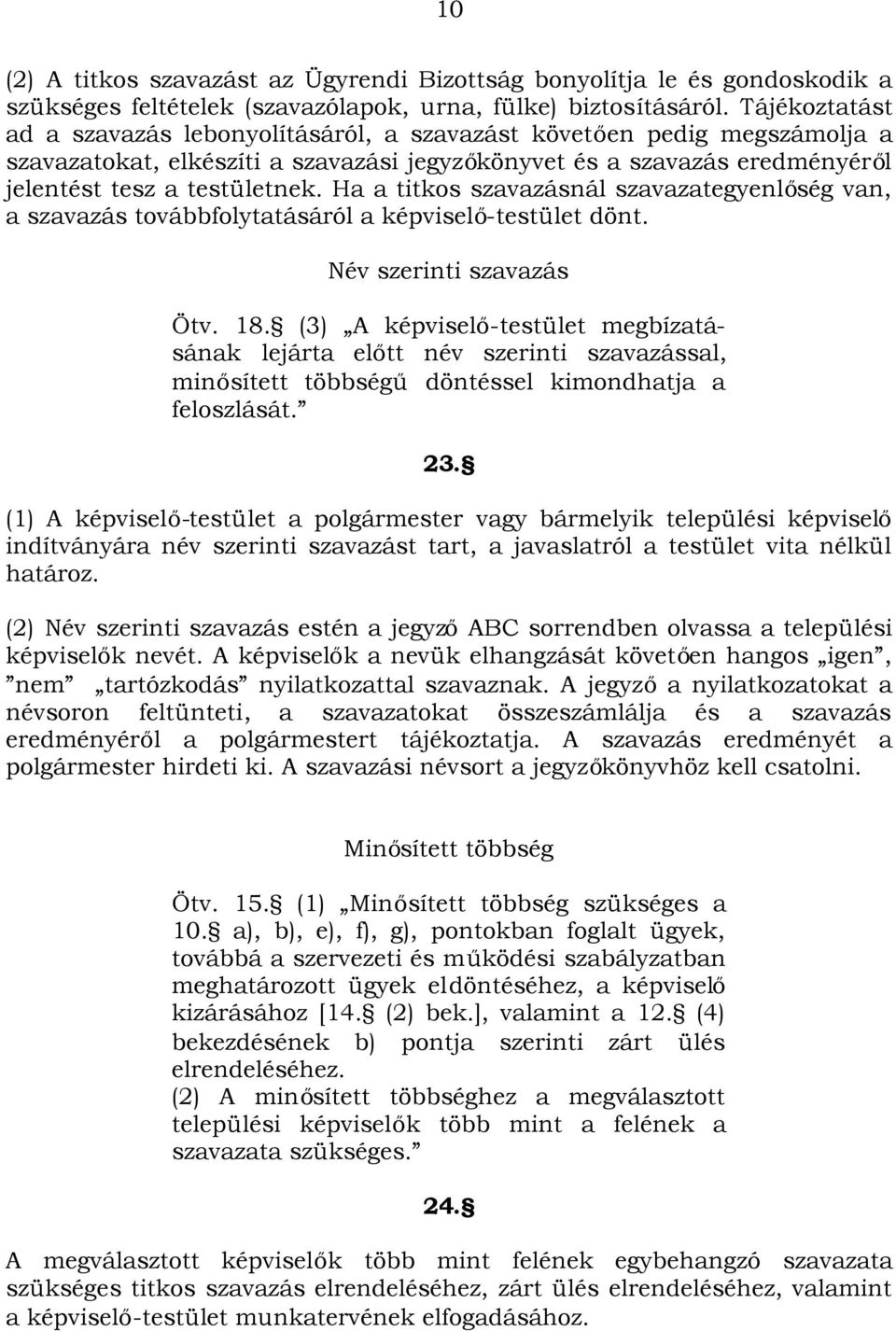 Ha a titkos szavazásnál szavazategyenlőség van, a szavazás továbbfolytatásáról a képviselő-testület dönt. Név szerinti szavazás Ötv. 18.