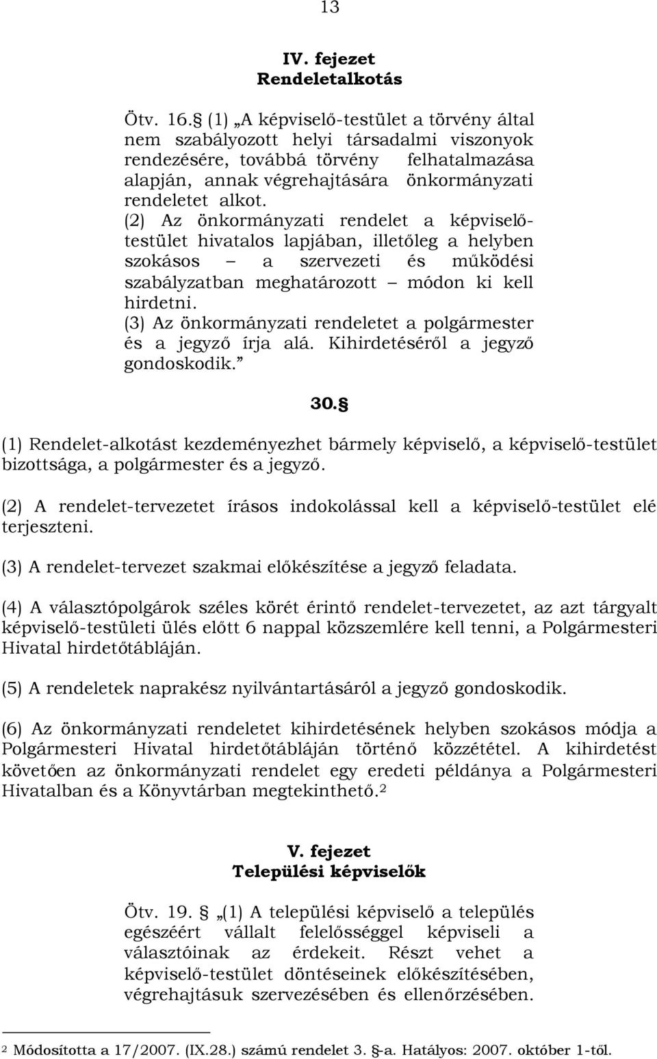 (2) Az önkormányzati rendelet a képviselőtestület hivatalos lapjában, illetőleg a helyben szokásos a szervezeti és működési szabályzatban meghatározott módon ki kell hirdetni.