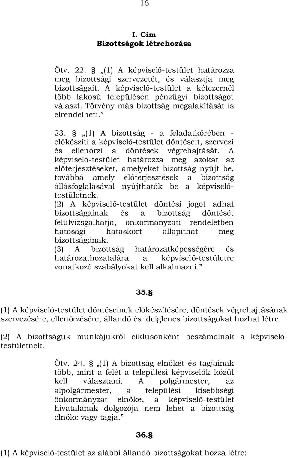 (1) A bizottság - a feladatkörében - előkészíti a képviselő-testület döntéseit, szervezi és ellenőrzi a döntések végrehajtását.