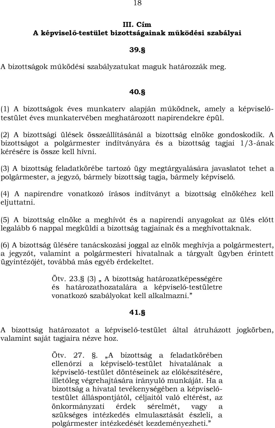 (2) A bizottsági ülések összeállításánál a bizottság elnöke gondoskodik. A bizottságot a polgármester indítványára és a bizottság tagjai 1/3-ának kérésére is össze kell hívni.