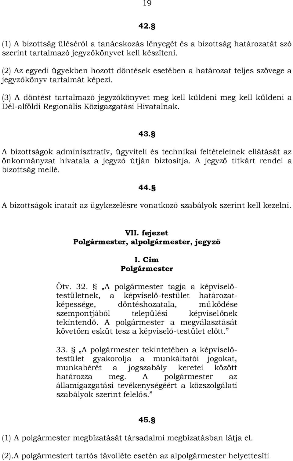 (3) A döntést tartalmazó jegyzőkönyvet meg kell küldeni meg kell küldeni a Dél-alföldi Regionális Közigazgatási Hivatalnak. 43.