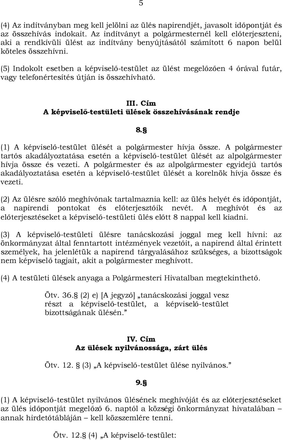 (5) Indokolt esetben a képviselő-testület az ülést megelőzően 4 órával futár, vagy telefonértesítés útján is összehívható. III. Cím A képviselő-testületi ülések összehívásának rendje 8.