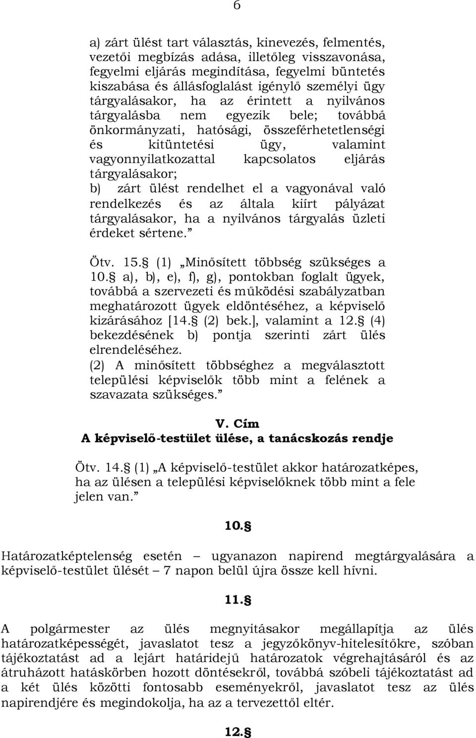 tárgyalásakor; b) zárt ülést rendelhet el a vagyonával való rendelkezés és az általa kiírt pályázat tárgyalásakor, ha a nyilvános tárgyalás üzleti érdeket sértene. Ötv. 15.