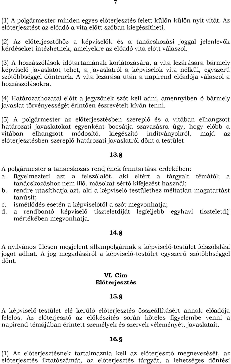 (3) A hozzászólások időtartamának korlátozására, a vita lezárására bármely képviselő javaslatot tehet, a javaslatról a képviselők vita nélkül, egyszerű szótöbbséggel döntenek.