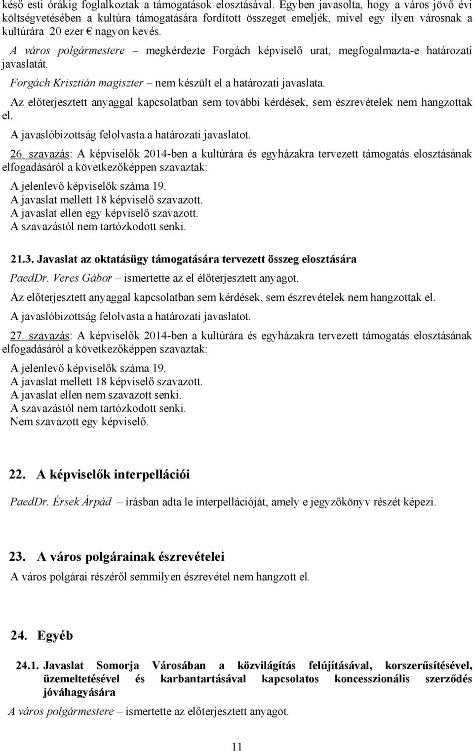 A város polgármestere megkérdezte Forgách képviselő urat, megfogalmazta-e határozati javaslatát. Forgách Krisztián magiszter nem készült el a határozati javaslata.