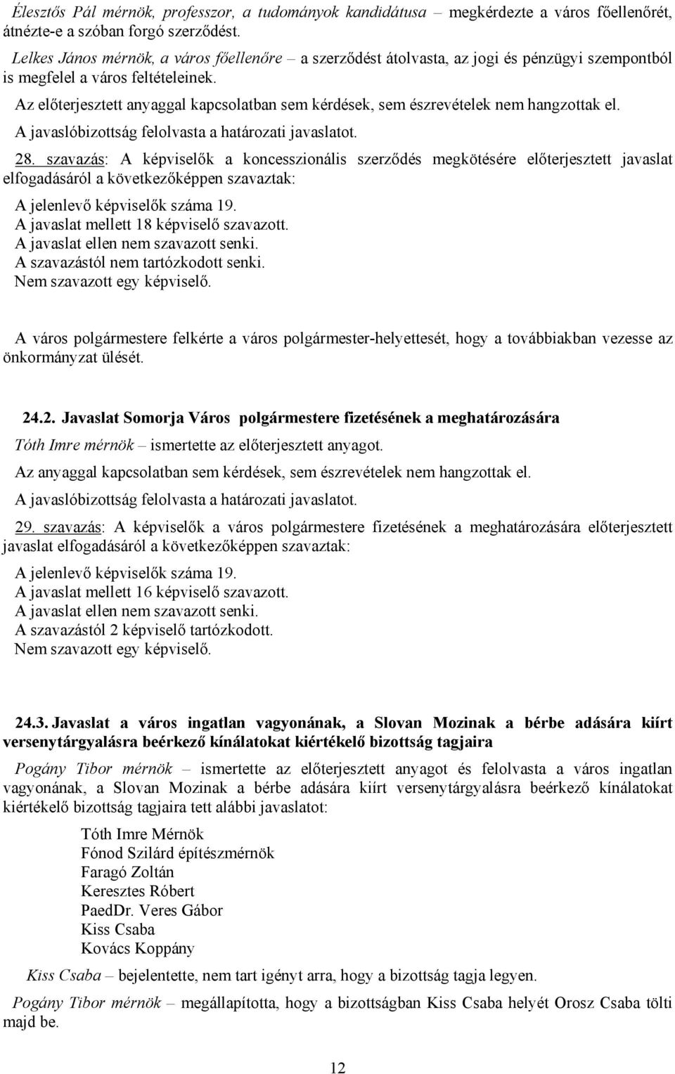 Az előterjesztett anyaggal kapcsolatban sem kérdések, sem észrevételek nem hangzottak el. 28.