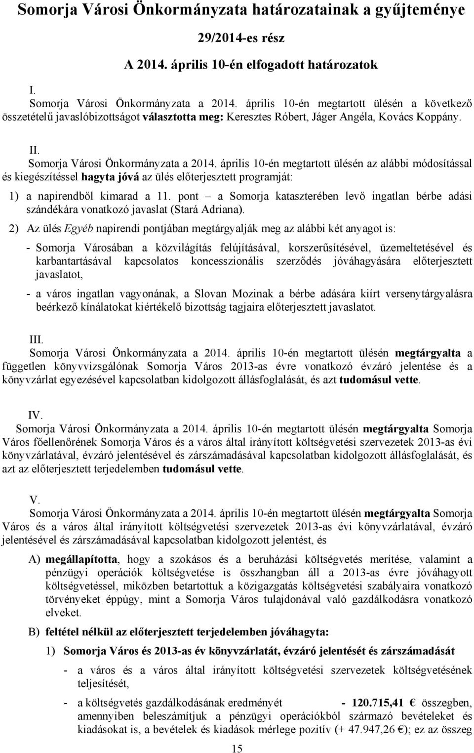 április 10-én megtartott ülésén az alábbi módosítással és kiegészítéssel hagyta jóvá az ülés előterjesztett programját: 1) a napirendből kimarad a 11.