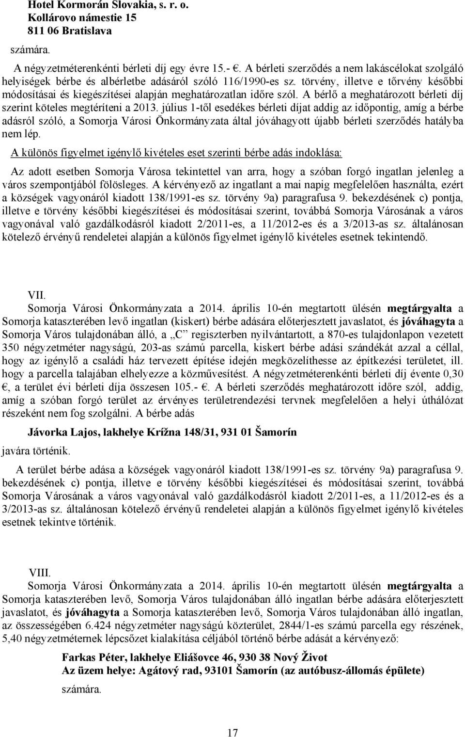 törvény, illetve e tőrvény későbbi módosításai és kiegészítései alapján meghatározatlan időre szól. A bérlő a meghatározott bérleti díj szerint köteles megtéríteni a 2013.