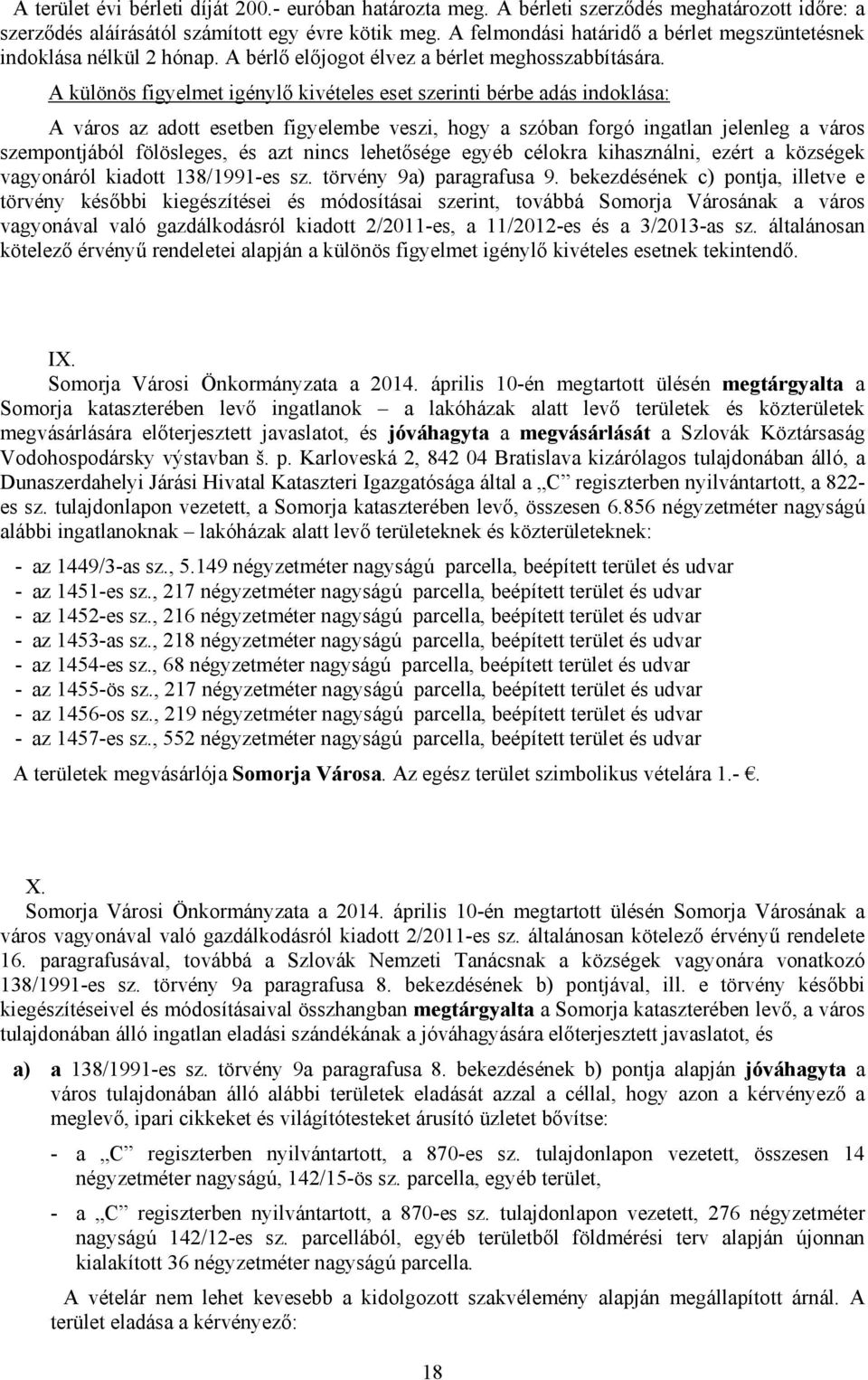 A különös figyelmet igénylő kivételes eset szerinti bérbe adás indoklása: A város az adott esetben figyelembe veszi, hogy a szóban forgó ingatlan jelenleg a város szempontjából fölösleges, és azt