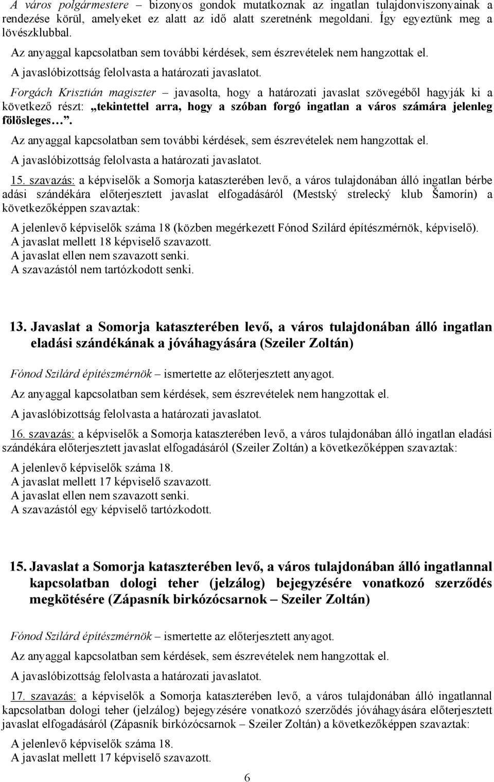 Forgách Krisztián magiszter javasolta, hogy a határozati javaslat szövegéből hagyják ki a következő részt: tekintettel arra, hogy a szóban forgó ingatlan a város számára jelenleg fölösleges.  15.