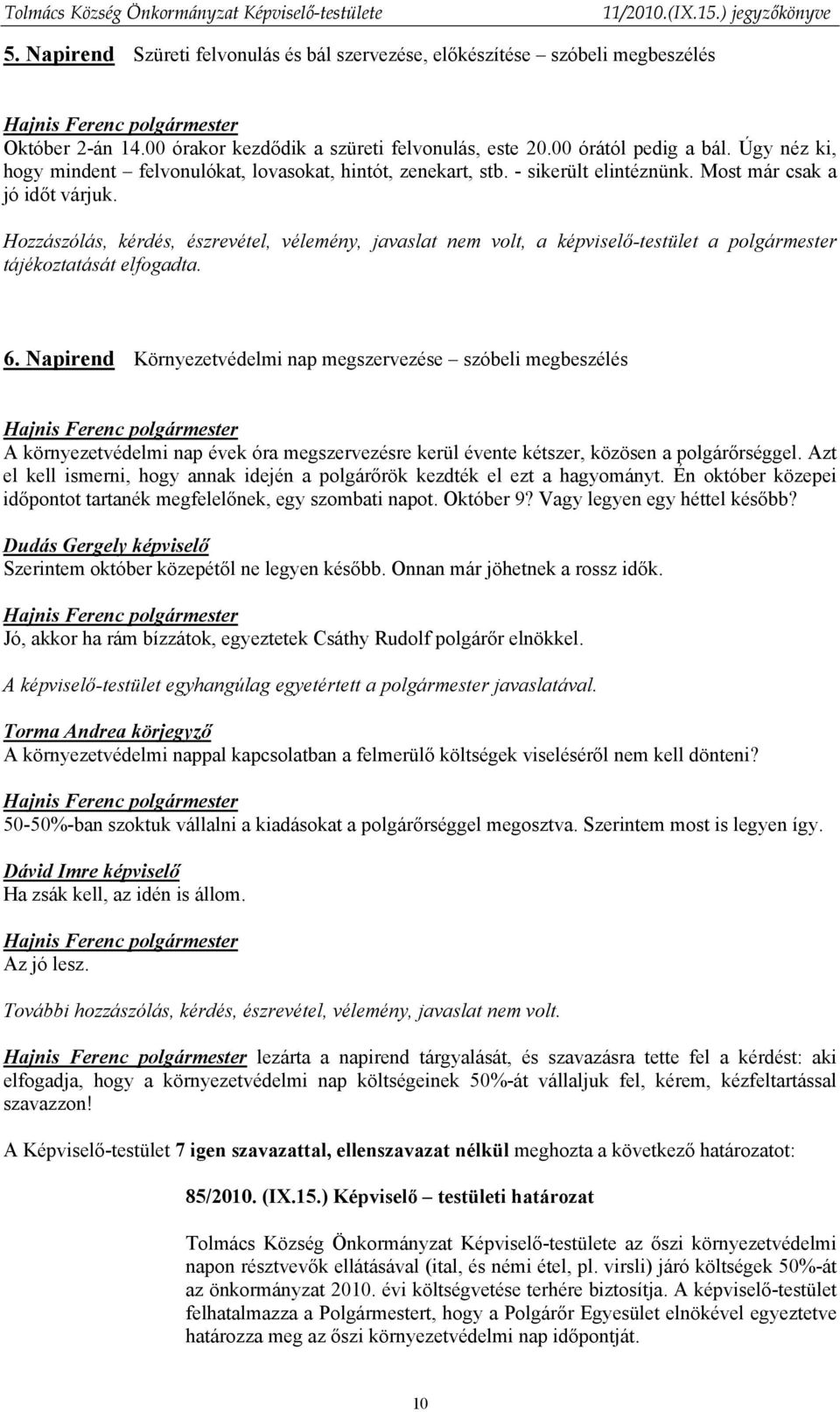 Hozzászólás, kérdés, észrevétel, vélemény, javaslat nem volt, a képviselő-testület a polgármester tájékoztatását elfogadta. 6.