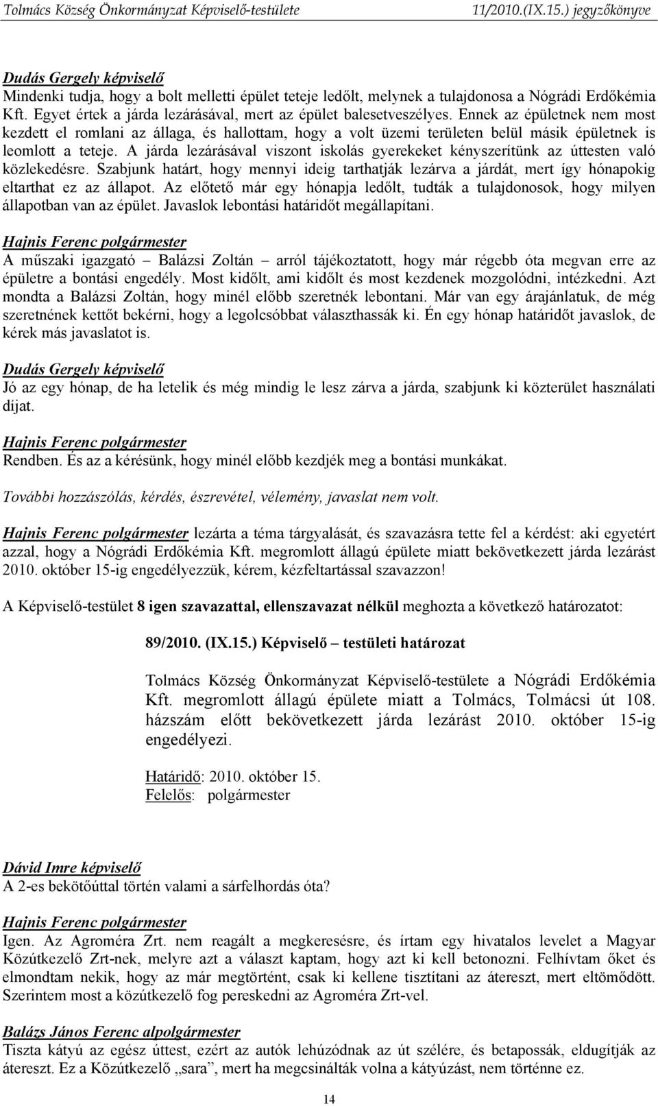 A járda lezárásával viszont iskolás gyerekeket kényszerítünk az úttesten való közlekedésre. Szabjunk határt, hogy mennyi ideig tarthatják lezárva a járdát, mert így hónapokig eltarthat ez az állapot.