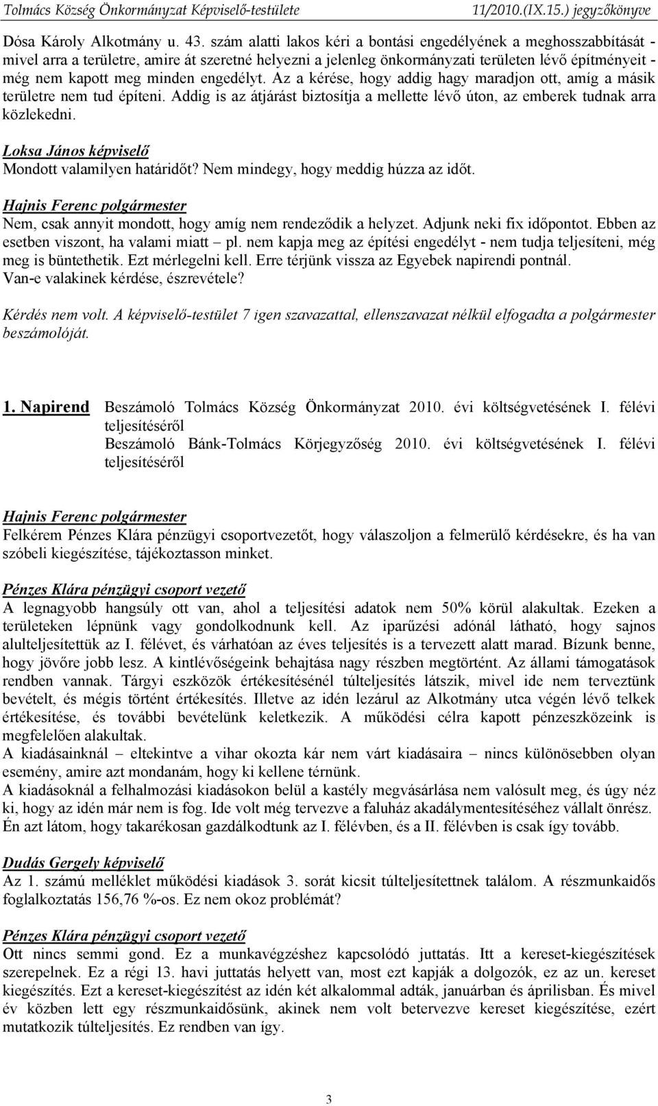 engedélyt. Az a kérése, hogy addig hagy maradjon ott, amíg a másik területre nem tud építeni. Addig is az átjárást biztosítja a mellette lévő úton, az emberek tudnak arra közlekedni.