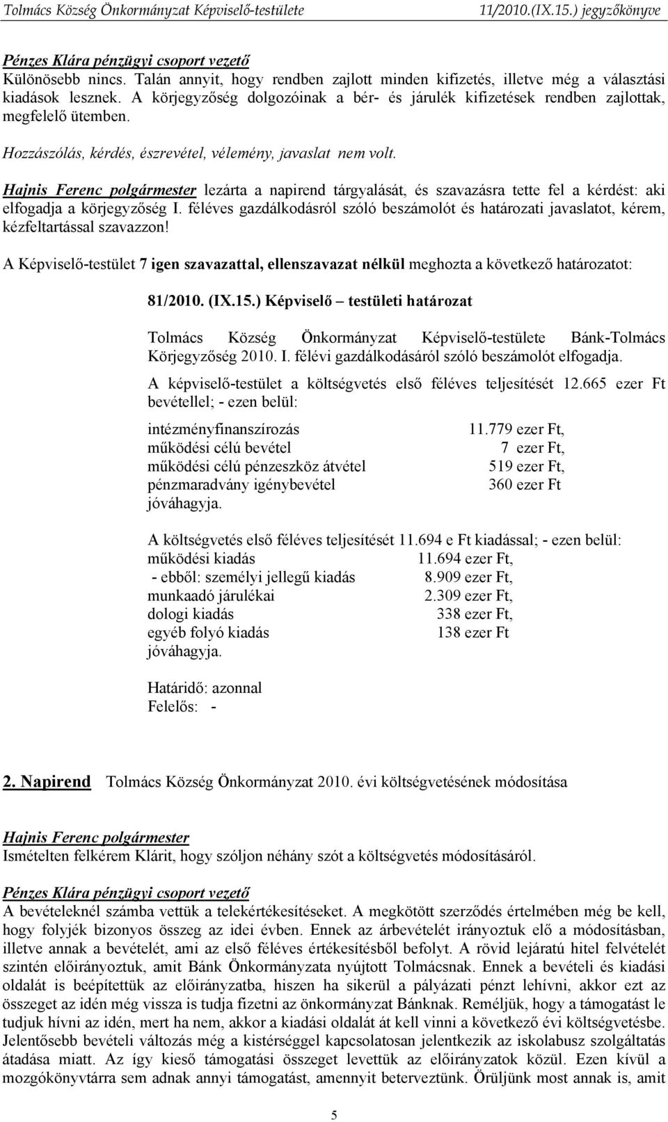 lezárta a napirend tárgyalását, és szavazásra tette fel a kérdést: aki elfogadja a körjegyzőség I. féléves gazdálkodásról szóló beszámolót és határozati javaslatot, kérem, kézfeltartással szavazzon!