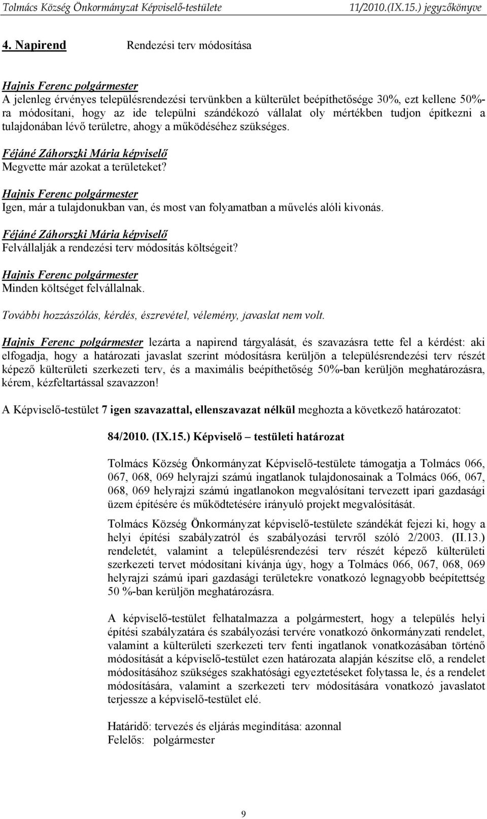 Igen, már a tulajdonukban van, és most van folyamatban a művelés alóli kivonás. Féjáné Záhorszki Mária képviselő Felvállalják a rendezési terv módosítás költségeit? Minden költséget felvállalnak.