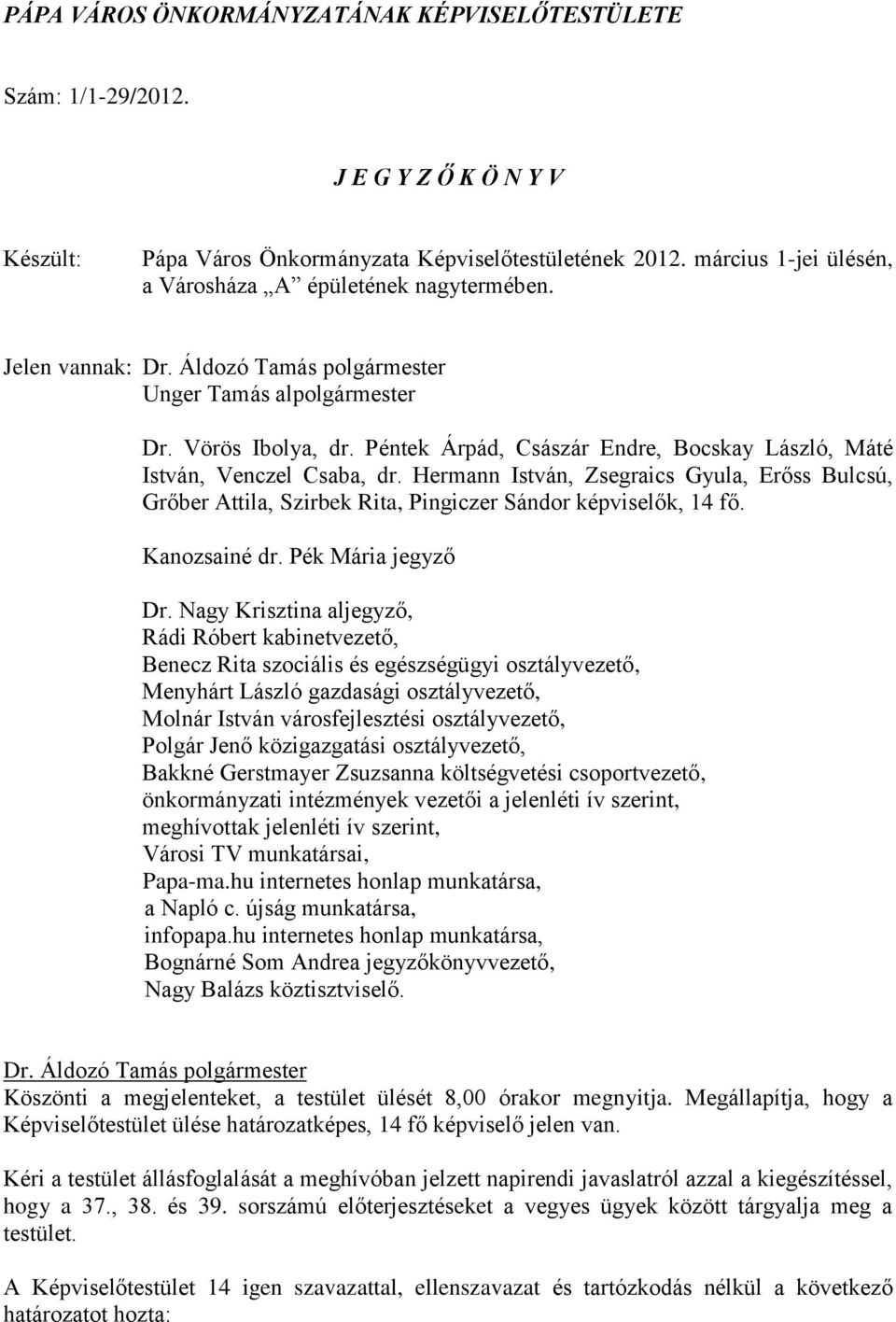 Hermann István, Zsegraics Gyula, Erőss Bulcsú, Grőber Attila, Szirbek Rita, Pingiczer Sándor képviselők, 14 fő. Kanozsainé dr. Pék Mária jegyző Dr.