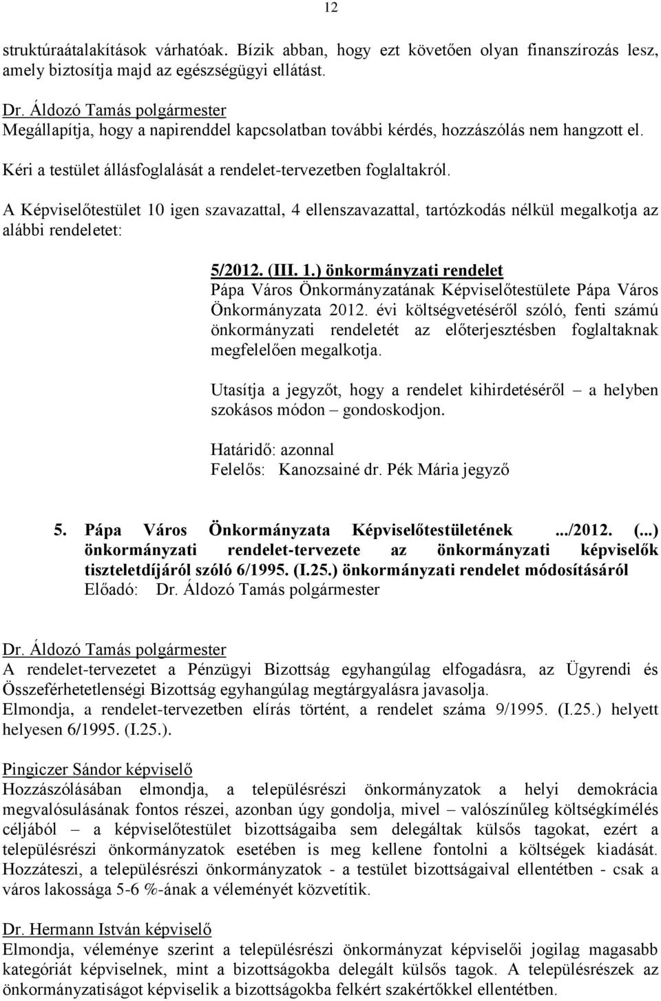 A Képviselőtestület 10 igen szavazattal, 4 ellenszavazattal, tartózkodás nélkül megalkotja az alábbi rendeletet: 5/2012. (III. 1.) önkormányzati rendelet Pápa Város Önkormányzatának Képviselőtestülete Pápa Város Önkormányzata 2012.