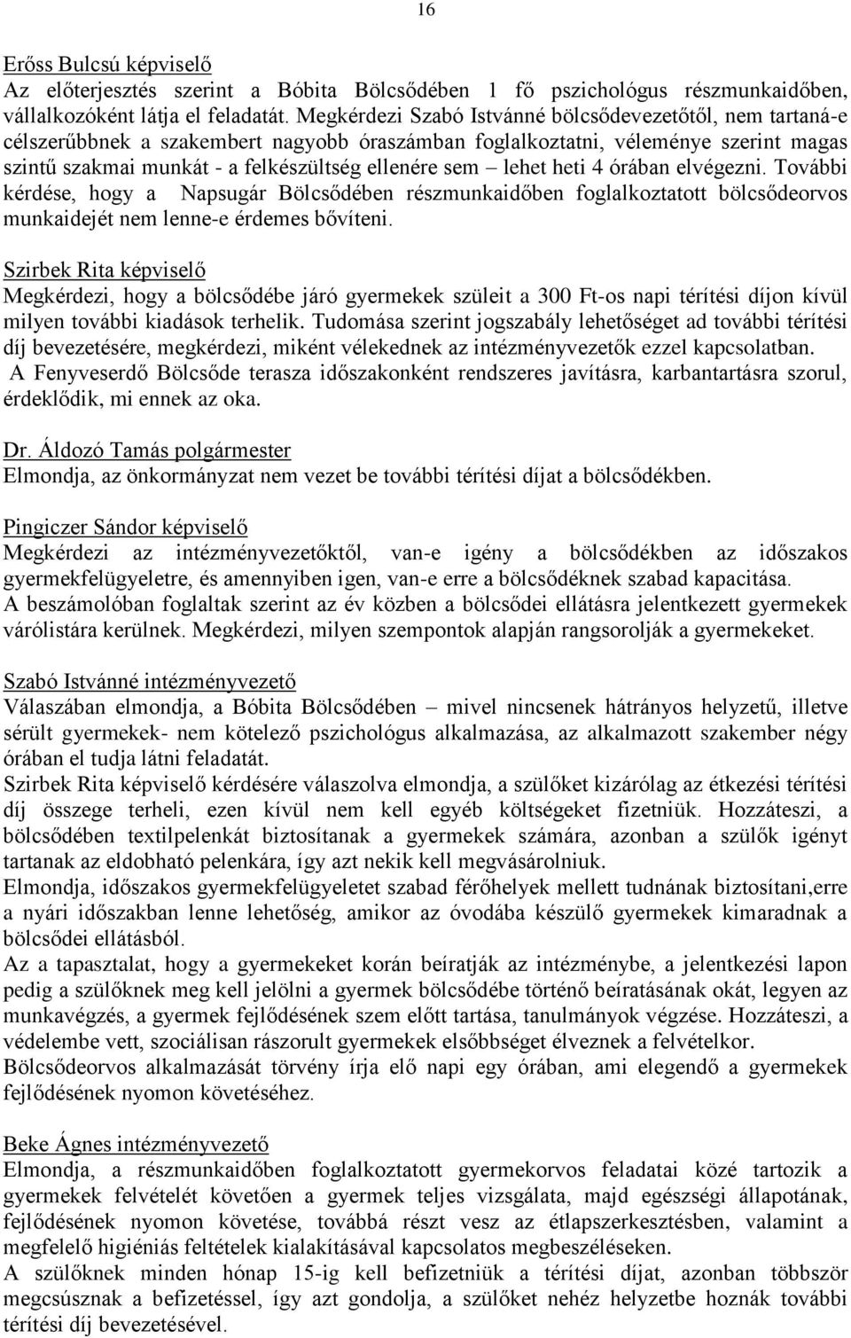 lehet heti 4 órában elvégezni. További kérdése, hogy a Napsugár Bölcsődében részmunkaidőben foglalkoztatott bölcsődeorvos munkaidejét nem lenne-e érdemes bővíteni.