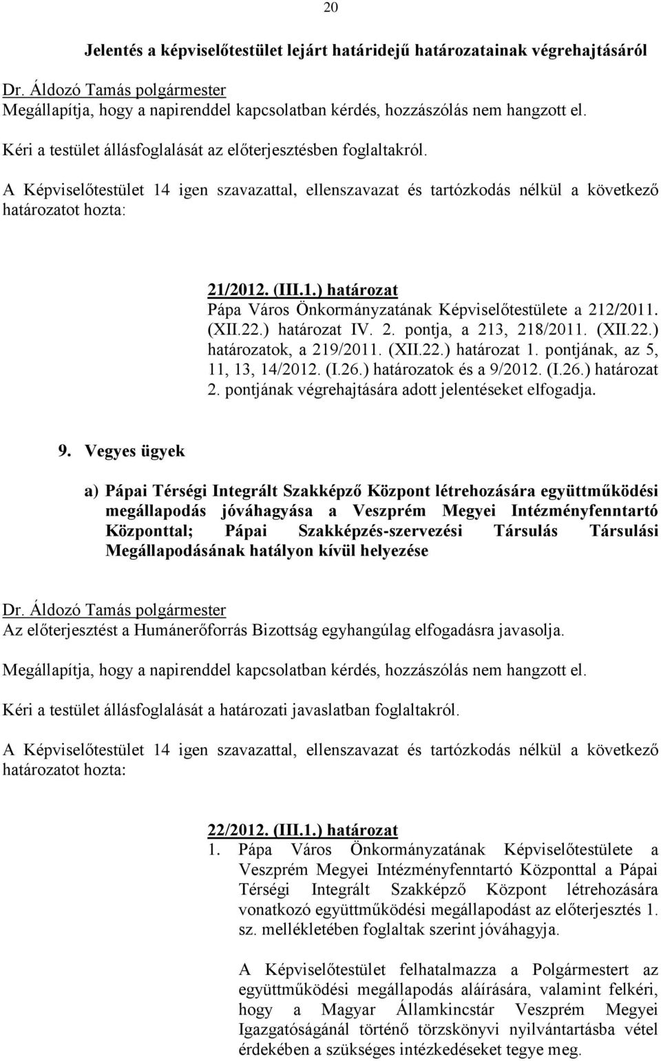 (XII.22.) határozatok, a 219/2011. (XII.22.) határozat 1. pontjának, az 5, 11, 13, 14/2012. (I.26.) határozatok és a 9/2012. (I.26.) határozat 2. pontjának végrehajtására adott jelentéseket elfogadja.