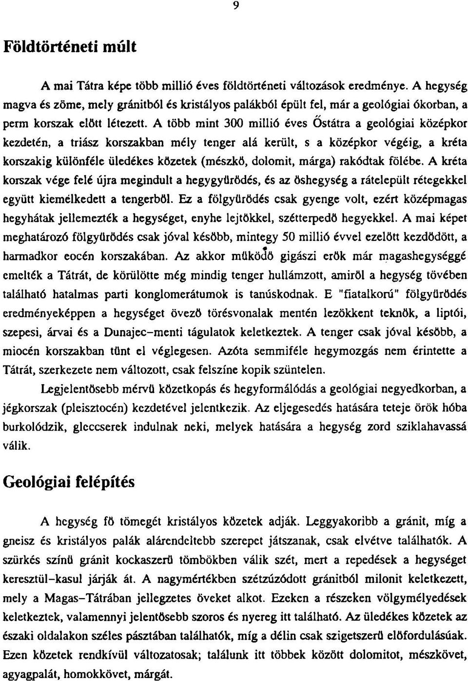 A több mint 300 millió éves Ostátra a geológiai középkor kezdetén, a triász korszakban mély tenger alá került, s a középkor végéig, a kréta korszakig különféle üledékes közetek (mészkő, dolomit,