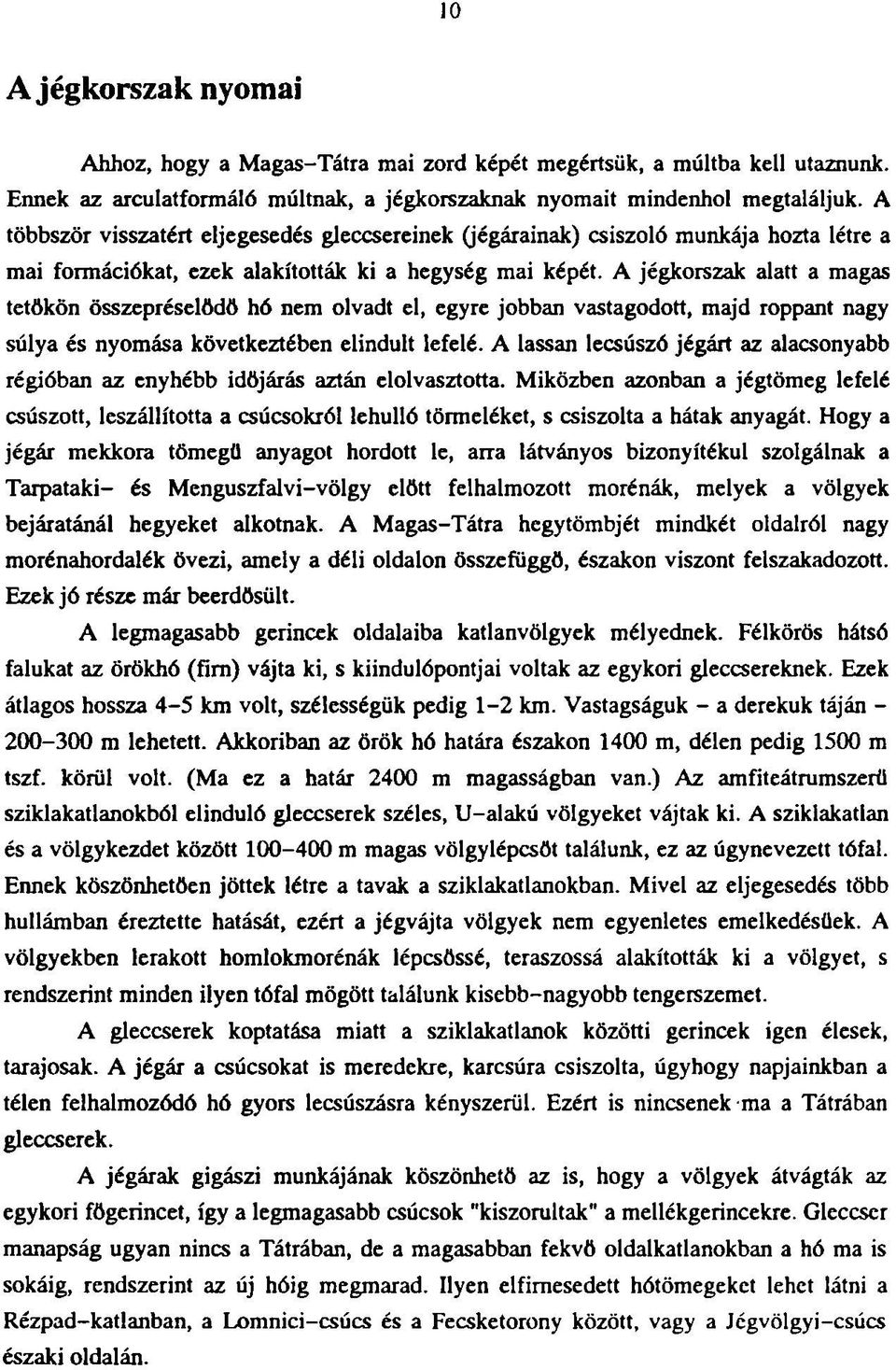 A jégkorszak alatt a magas tetökön összepréselődő hó nem olvadt el, egyre jobban vastagodott, majd roppant nagy súlya és nyomása következtében elindult lefelé.