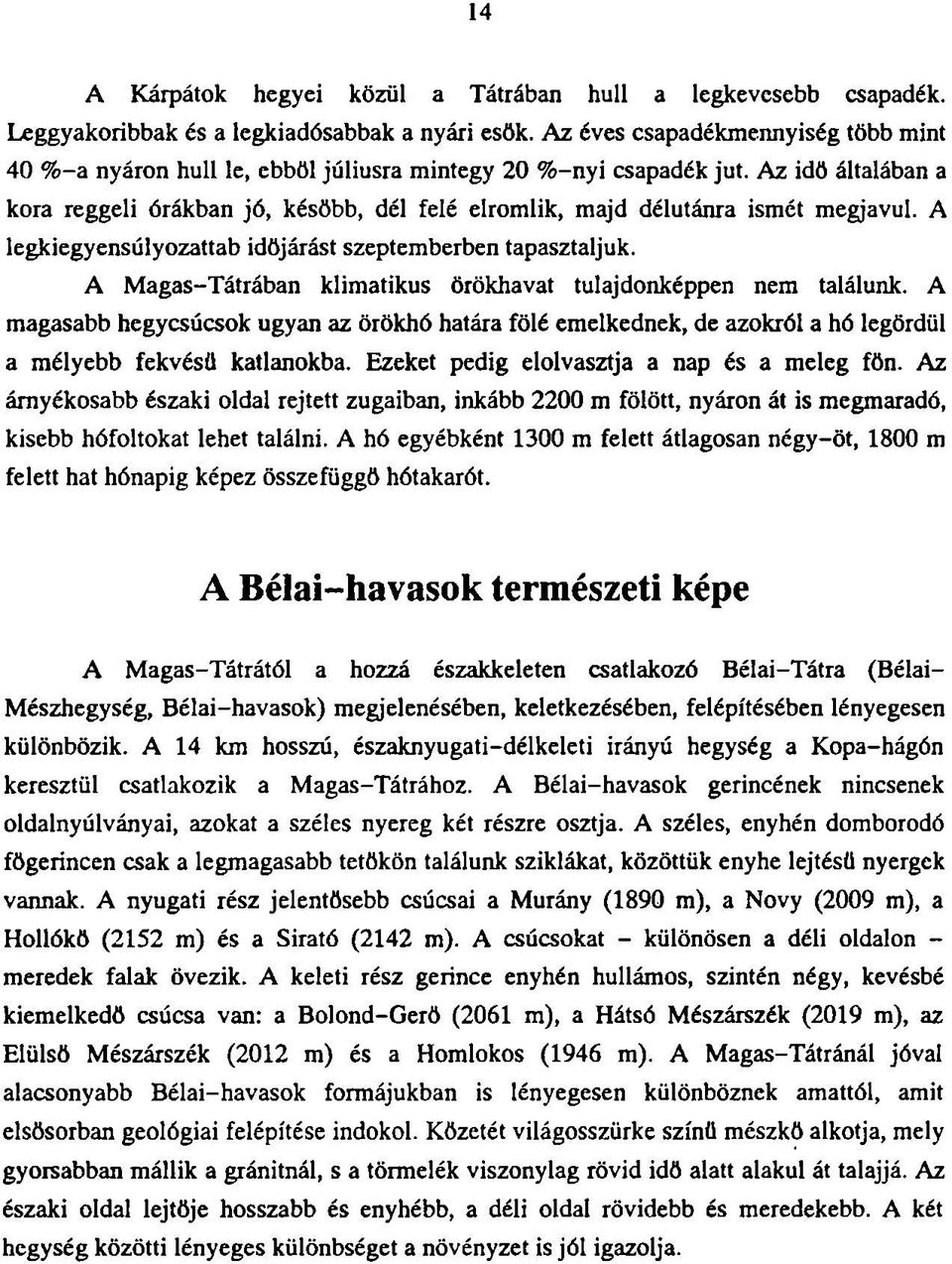 Az idő általában a kora reggeli órákban jó, később, dél felé elromlik, majd délutánra ismét megjavul. A legkiegyensúlyozattab időjárást szeptemberben tapasztaljuk.