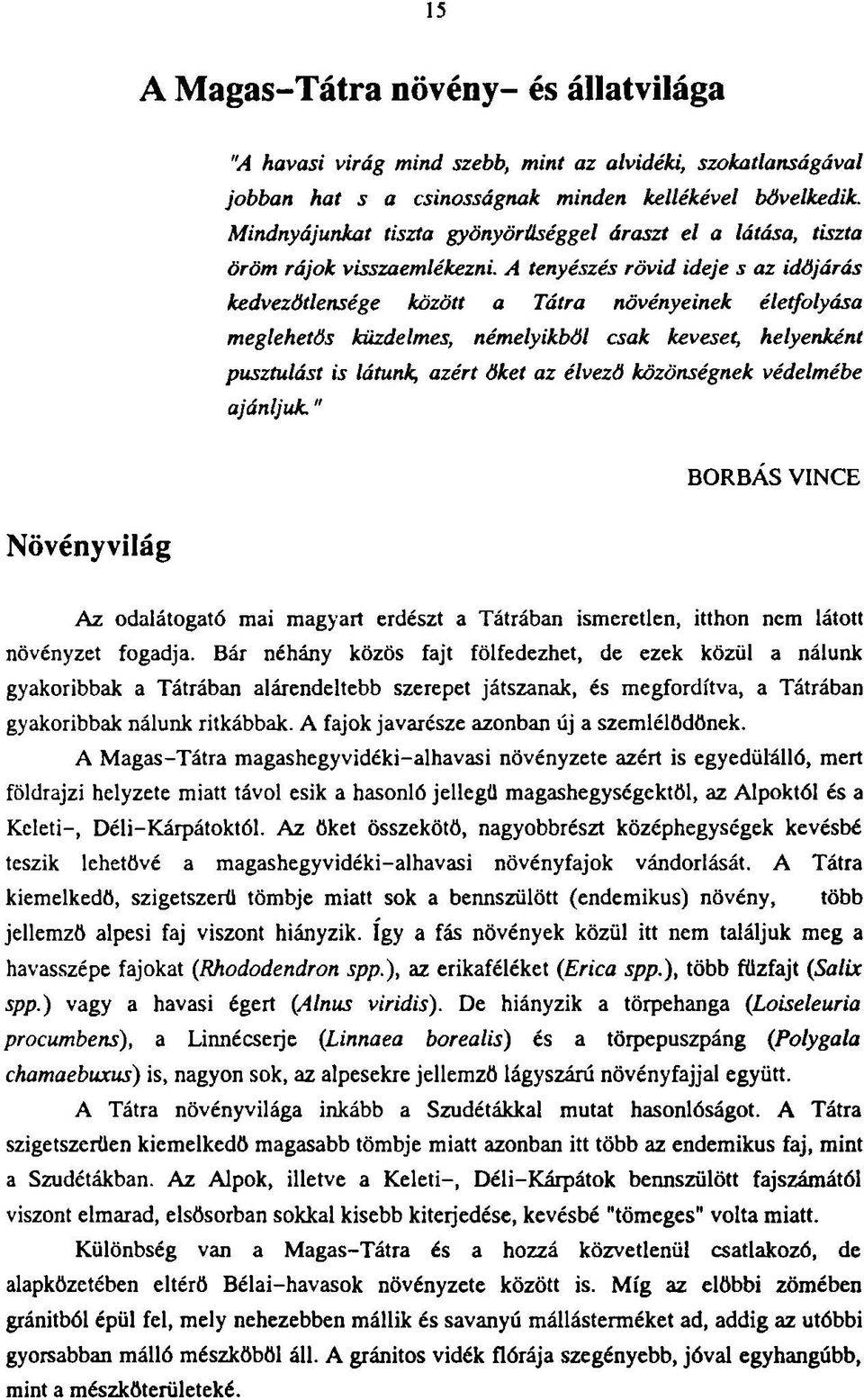 A tenyészés rövid ideje s az időjárás kedvezötlensége között a Tátra növényeinek életfolyása meglehetős küzdelmes, némelyikből csak keveset, helyenként pusztulást is látunk, azért őket az élvező