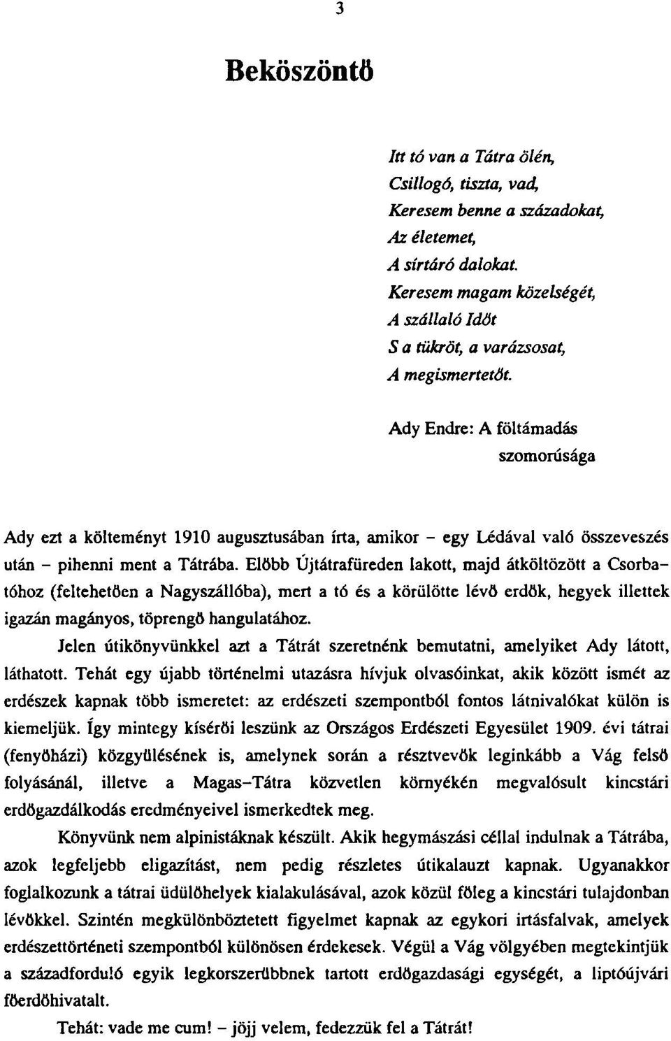 Ady Endre: A föltámadás szomorúsága Ady ezt a költeményt 1910 augusztusában írta, amikor - egy Lédával való összeveszés után - pihenni ment a Tátrába.