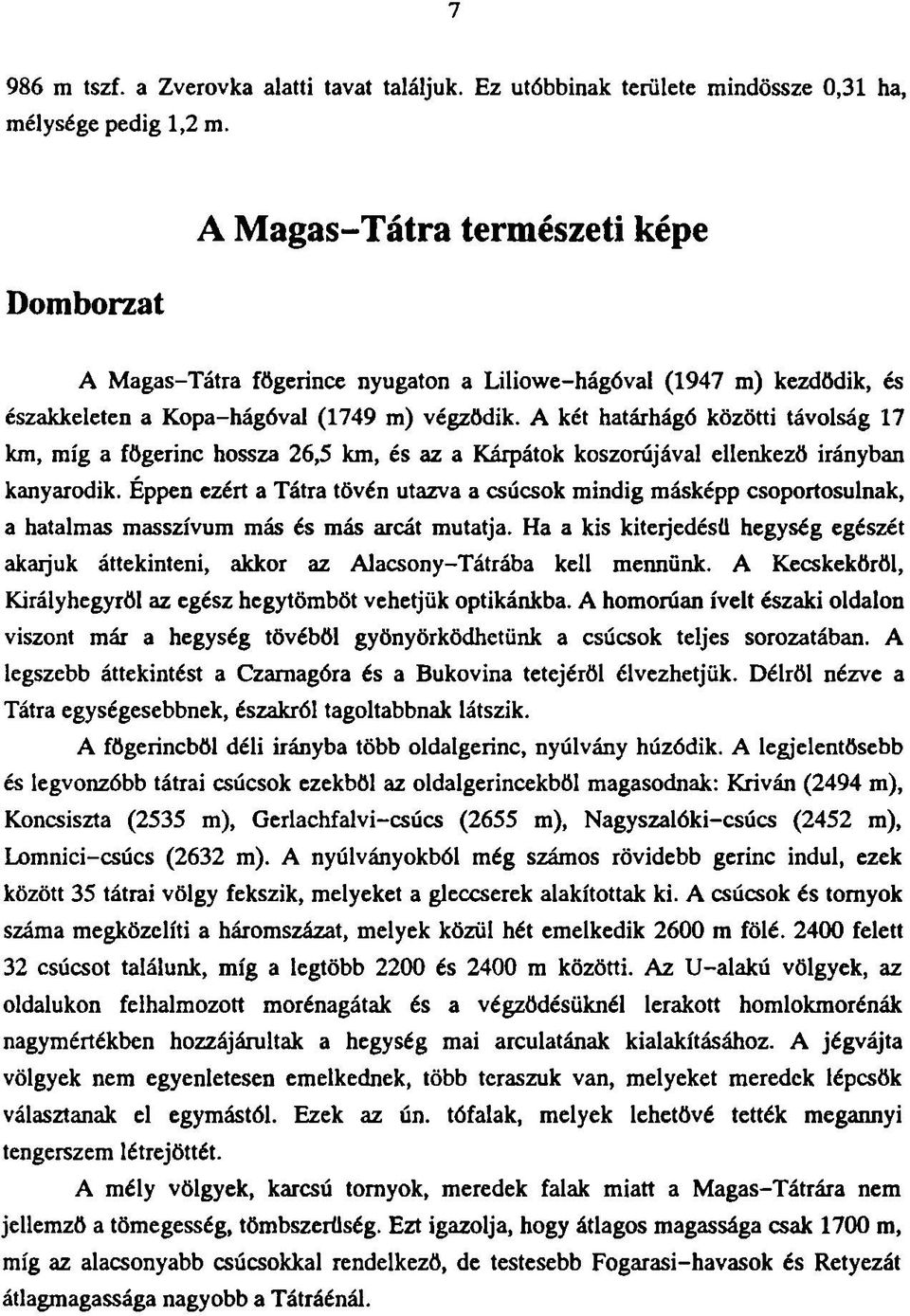 A két határhágó közötti távolság 17 km, míg a fögerinc hossza 26,5 km, és az a Kárpátok koszorújával ellenkező irányban kanyarodik.