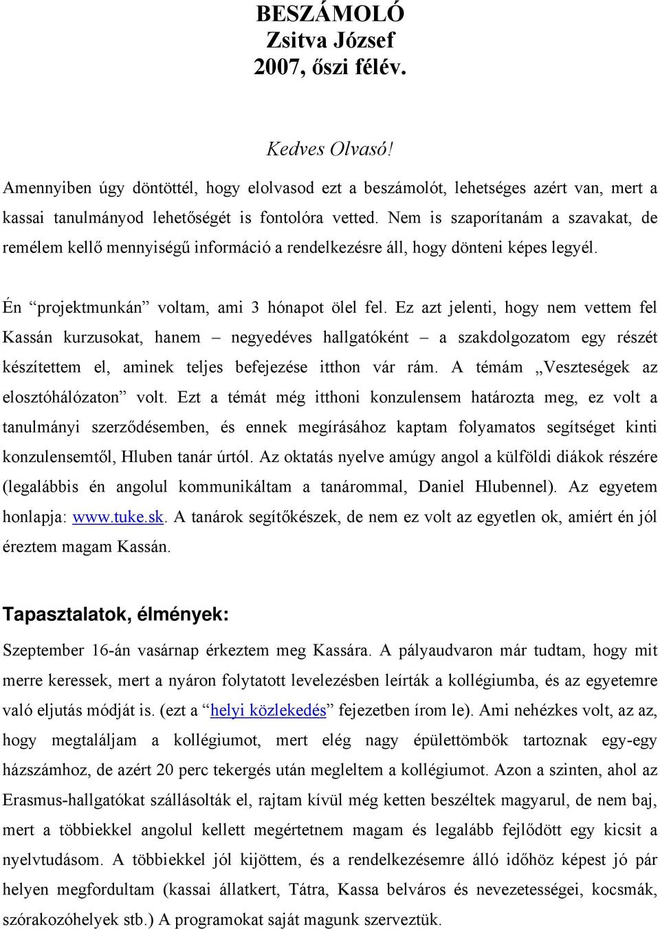 Ez azt jelenti, hogy nem vettem fel Kassán kurzusokat, hanem negyedéves hallgatóként a szakdolgozatom egy részét készítettem el, aminek teljes befejezése itthon vár rám.