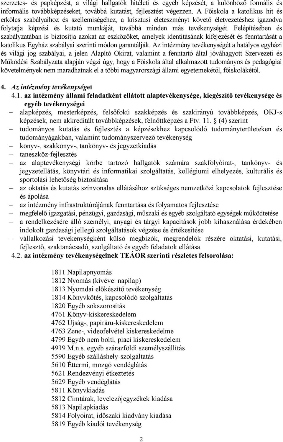 Felépítésében és szabályzatában is biztosítja azokat az eszközöket, amelyek identitásának kifejezését és fenntartását a katolikus Egyház szabályai szerinti módon garantálják.