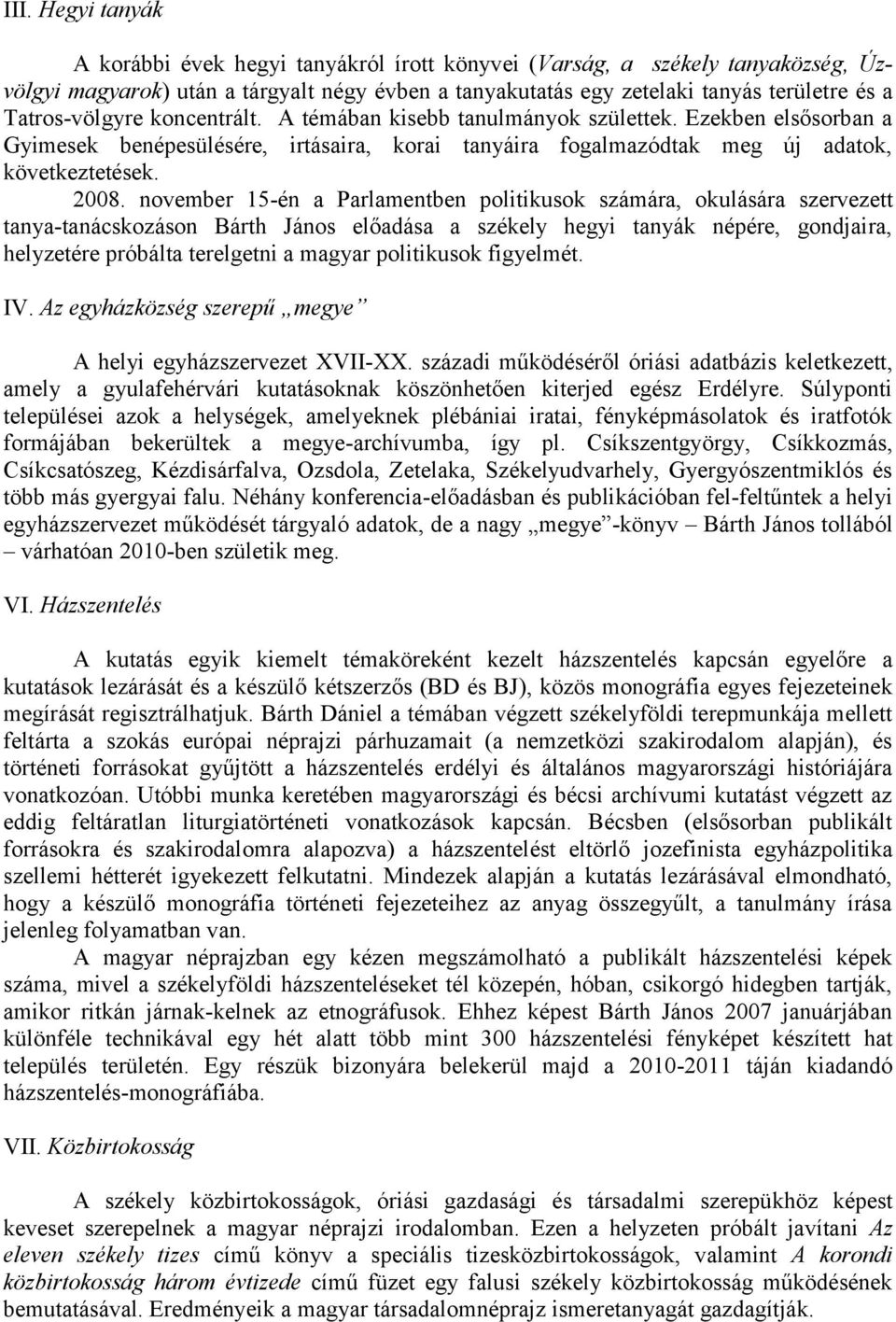 november 15-én a Parlamentben politikusok számára, okulására szervezett tanya-tanácskozáson Bárth János előadása a székely hegyi tanyák népére, gondjaira, helyzetére próbálta terelgetni a magyar