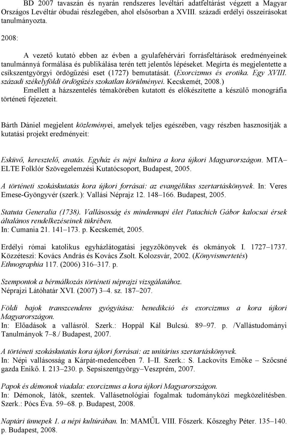 Megírta és megjelentette a csíkszentgyörgyi ördögűzési eset (1727) bemutatását. (Exorcizmus és erotika. Egy XVIII. századi székelyföldi ördögűzés szokatlan körülményei. Kecskemét, 2008.