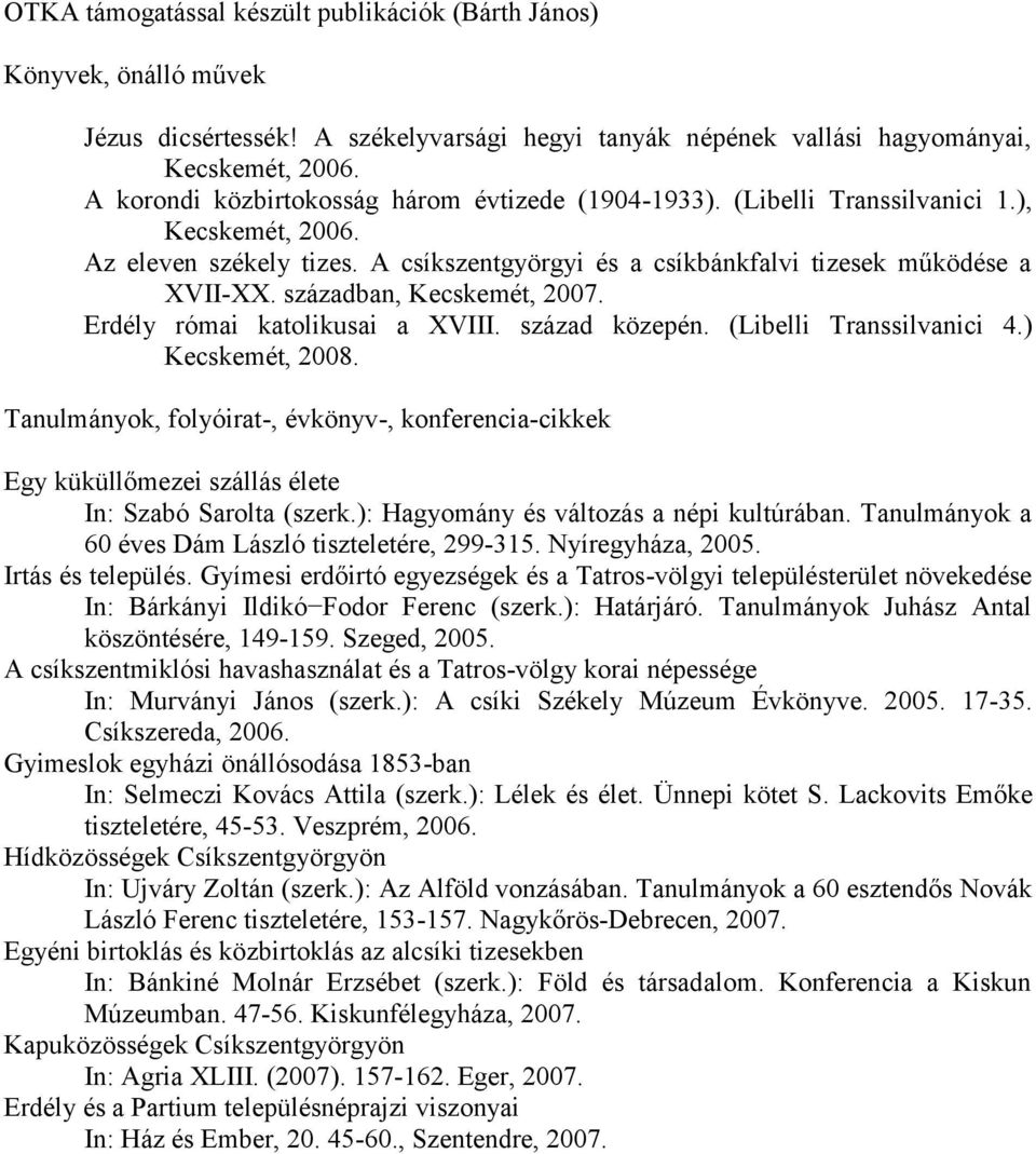 században, Kecskemét, 2007. Erdély római katolikusai a XVIII. század közepén. (Libelli Transsilvanici 4.) Kecskemét, 2008.