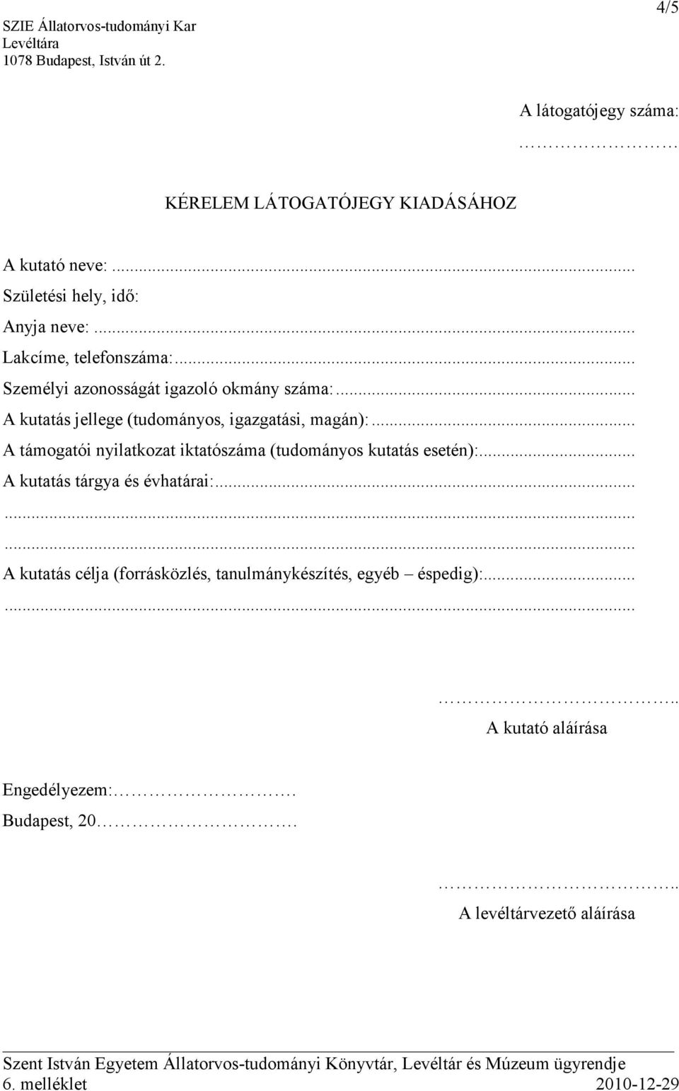 .. Személyi azonosságát igazoló okmány száma:... A kutatás jellege (tudományos, igazgatási, magán):.