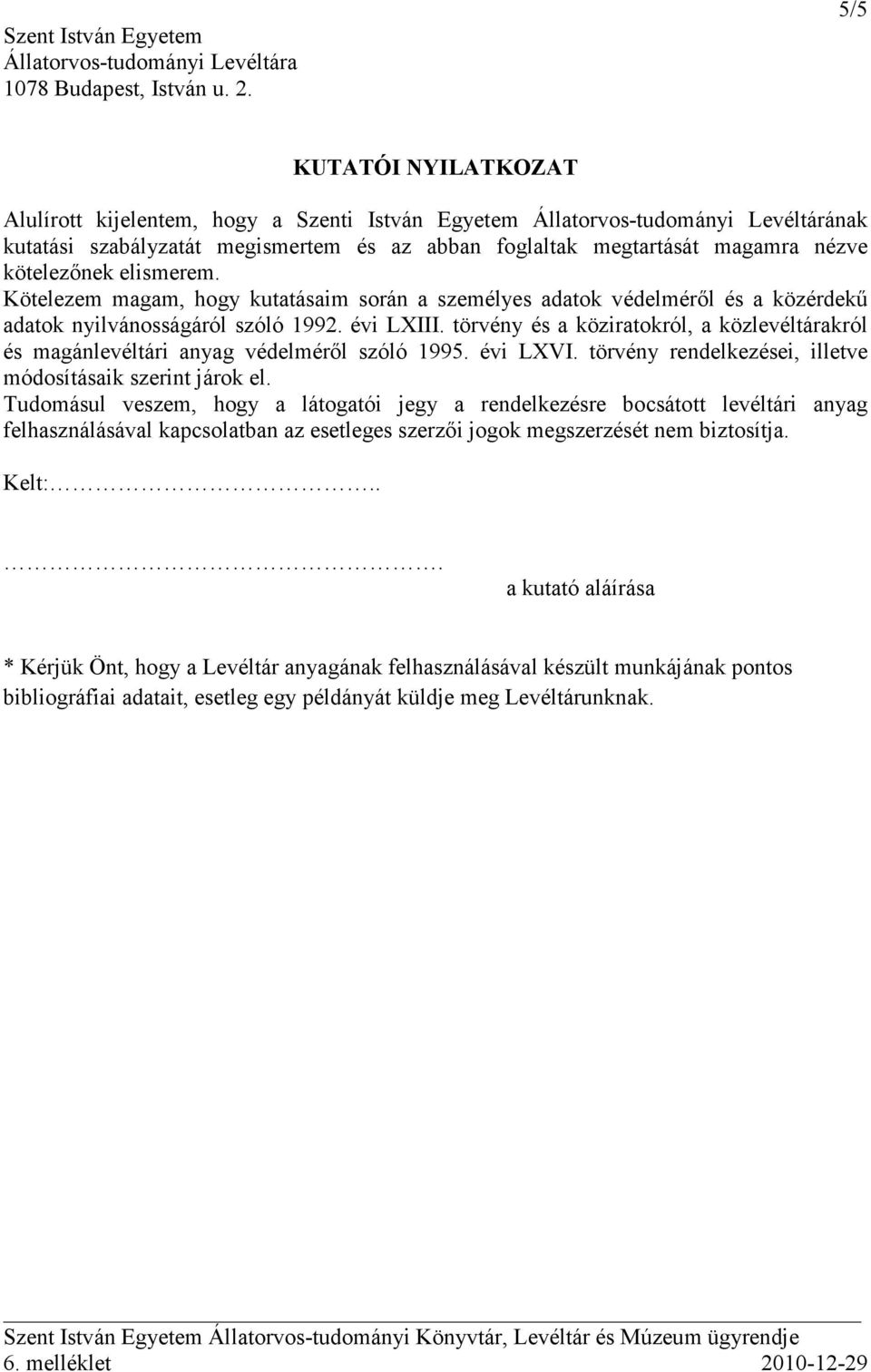 kötelezınek elismerem. Kötelezem magam, hogy kutatásaim során a személyes adatok védelmérıl és a közérdekő adatok nyilvánosságáról szóló 1992. évi LXIII.